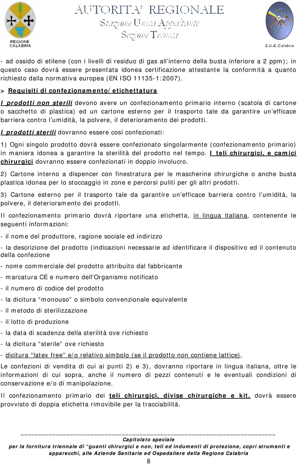 > Requisiti di confezionamento/etichettatura I prodotti non sterili devono avere un confezionamento primario interno (scatola di cartone o sacchetto di plastica) ed un cartone esterno per il