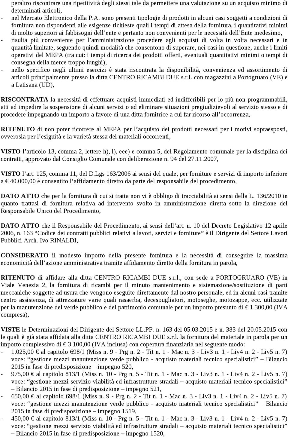 superiori ai fabbisogni dell ente e pertanto non convenienti per le necessità dell Ente medesimo, - risulta più conveniente per l amministrazione procedere agli acquisti di volta in volta necessari e