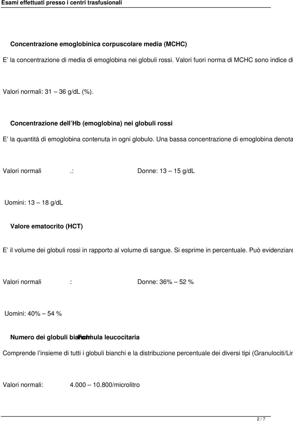 : Donne: 13 15 g/dl Uomini: 13 18 g/dl Valore ematocrito (HCT) E il volume dei globuli rossi in rapporto al volume di sangue. Si esprime in percentuale.