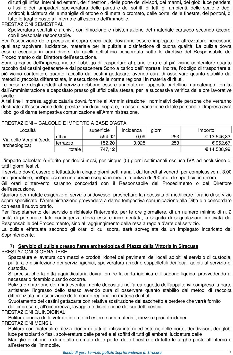 immobile. PRESTAZIONI SEMESTRALI Spolveratura scaffali e archivi, con rimozione e risistemazione del materiale cartaceo secondo accordi con il personale responsabile.