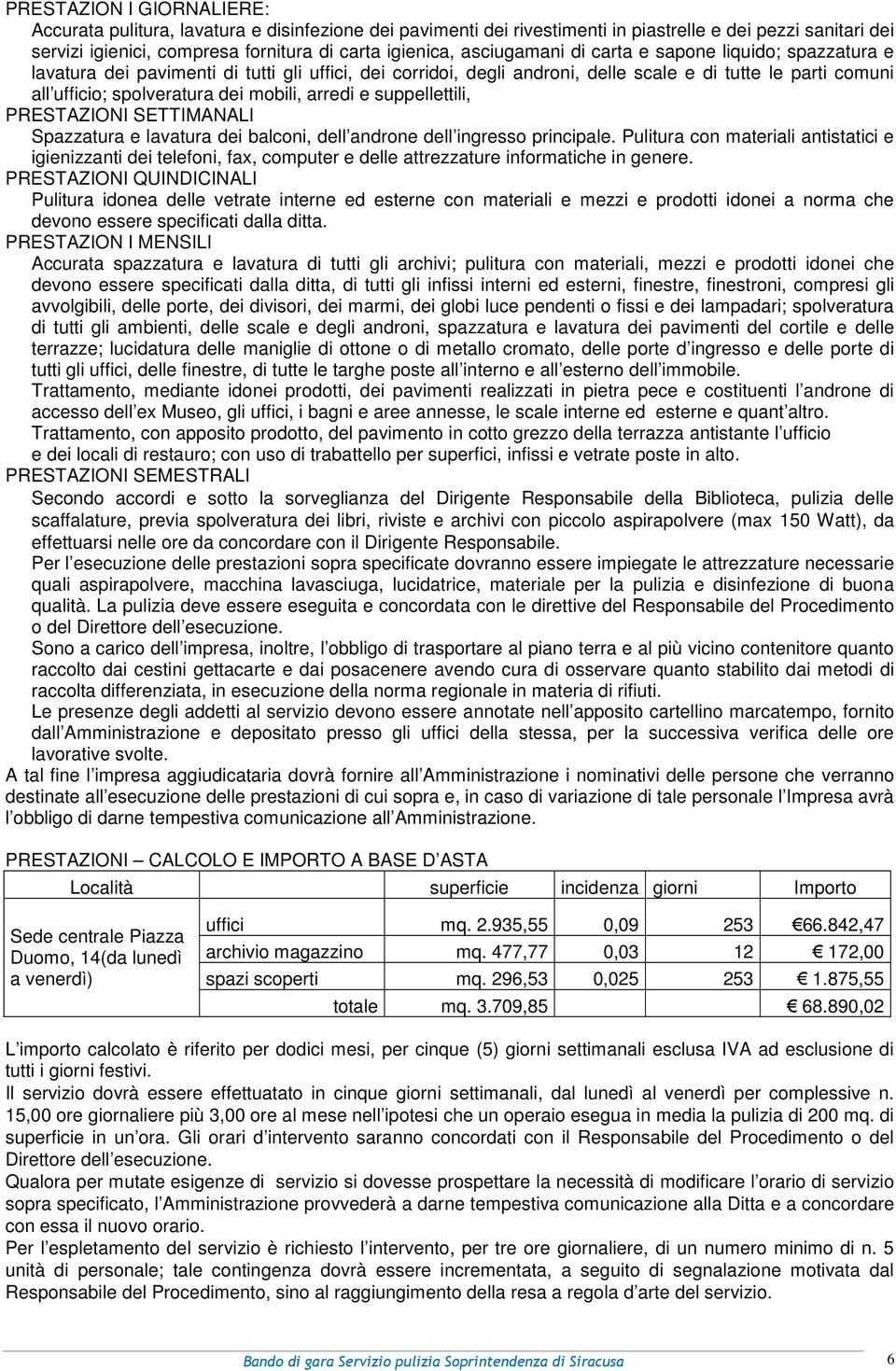 mobili, arredi e suppellettili, PRESTAZIONI SETTIMANALI Spazzatura e lavatura dei balconi, dell androne dell ingresso principale.