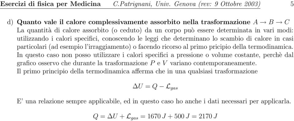 modi: utilizzando i calori specifici, conoscendo le leggi che determinano lo scambio di calore in casi particolari (ad esempio l irraggiamento) o facendo ricorso al primo pricipio della termodinamica.