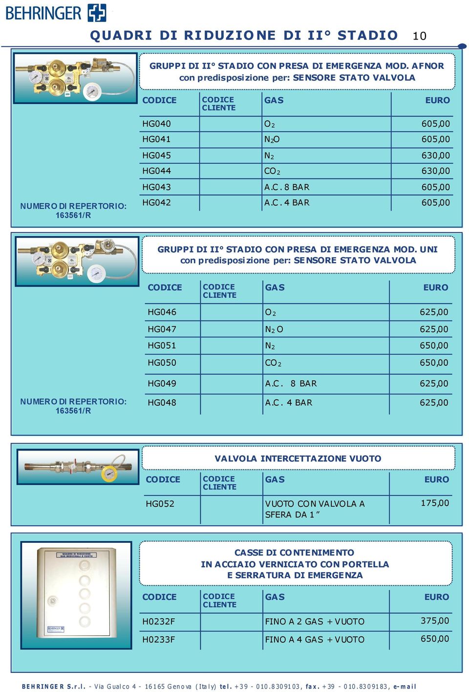 UNI con predisposizione per: SENSORE STATO VALVOLA HG046 O 2 625,00 HG047 N 2 O 625,00 HG051 N 2 650,00 HG050 CO