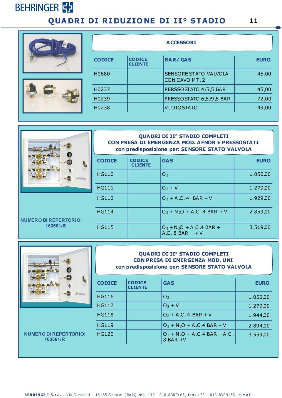 AFNOR E PRESSOSTATI con predisposizione per: SENSORE STATO VALVOLA HG110 O 2 1.050,00 HG111 O 2 + V 1.279,00 HG112 O 2 + A.C. 4 BAR + V 1.929,00 163561/R HG114 O 2 + N 2 O + A.C. 4 BAR + V 2.