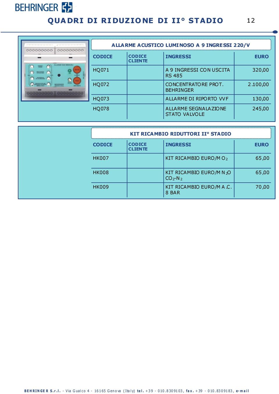 100,00 HQ073 ALLARME DI RIPORTO VVF 130,00 HQ078 ALLARME SEGNALAZIONE STATO VALVOLE 245,00 KIT RICAMBIO