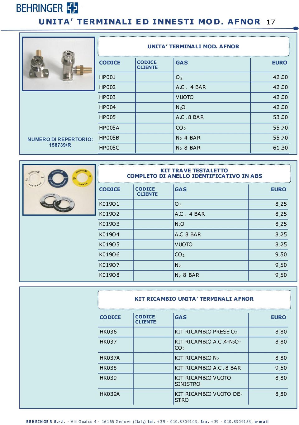 8 BAR 53,00 HP005A CO 2 55,70 158739/R HP005B N 2 4 BAR 55,70 HP005C N 2 8 BAR 61,30 KIT TRAVE TESTALETTO COMPLETO DI ANELLO IDENTIFICATIVO IN ABS K019O1 O 2 8,25 K019O2 A.C. 4 BAR 8,25 K019O3 N 2 O 8,25 K019O4 A.