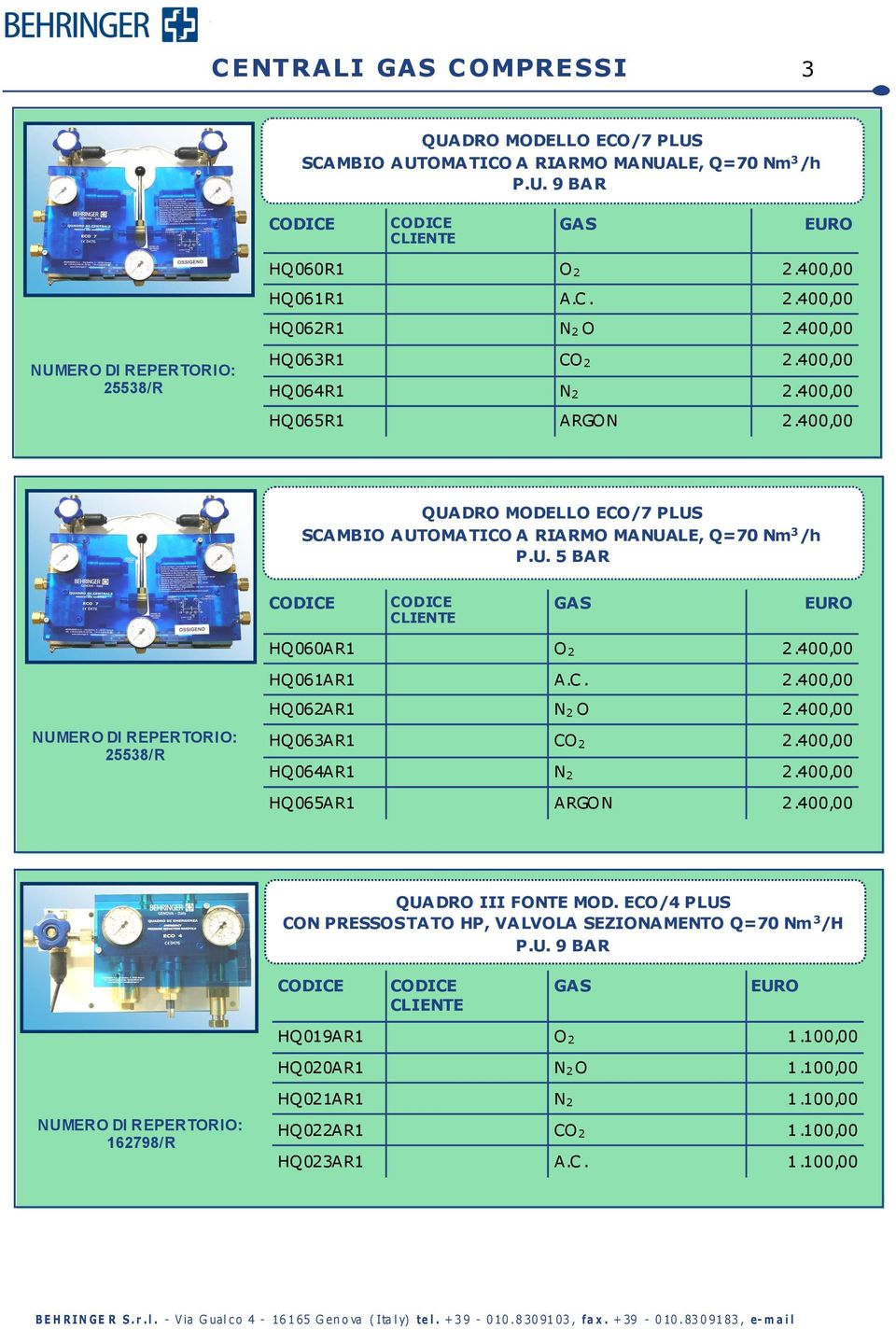 400,00 HQ061AR1 A.C. 2.400,00 25538/R HQ062AR1 N 2 O 2.400,00 HQ063AR1 CO 2 2.400,00 HQ064AR1 N 2 2.400,00 HQ065AR1 ARGON 2.400,00 QUADRO III FONTE MOD.