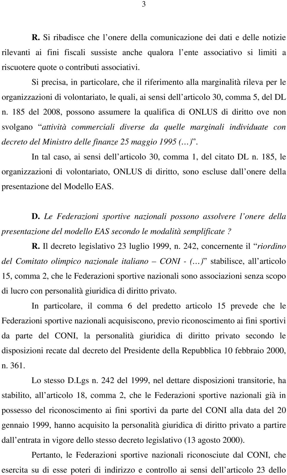 185 del 2008, possono assumere la qualifica di ONLUS di diritto ove non svolgano attività commerciali diverse da quelle marginali individuate con decreto del Ministro delle finanze 25 maggio 1995 ( ).