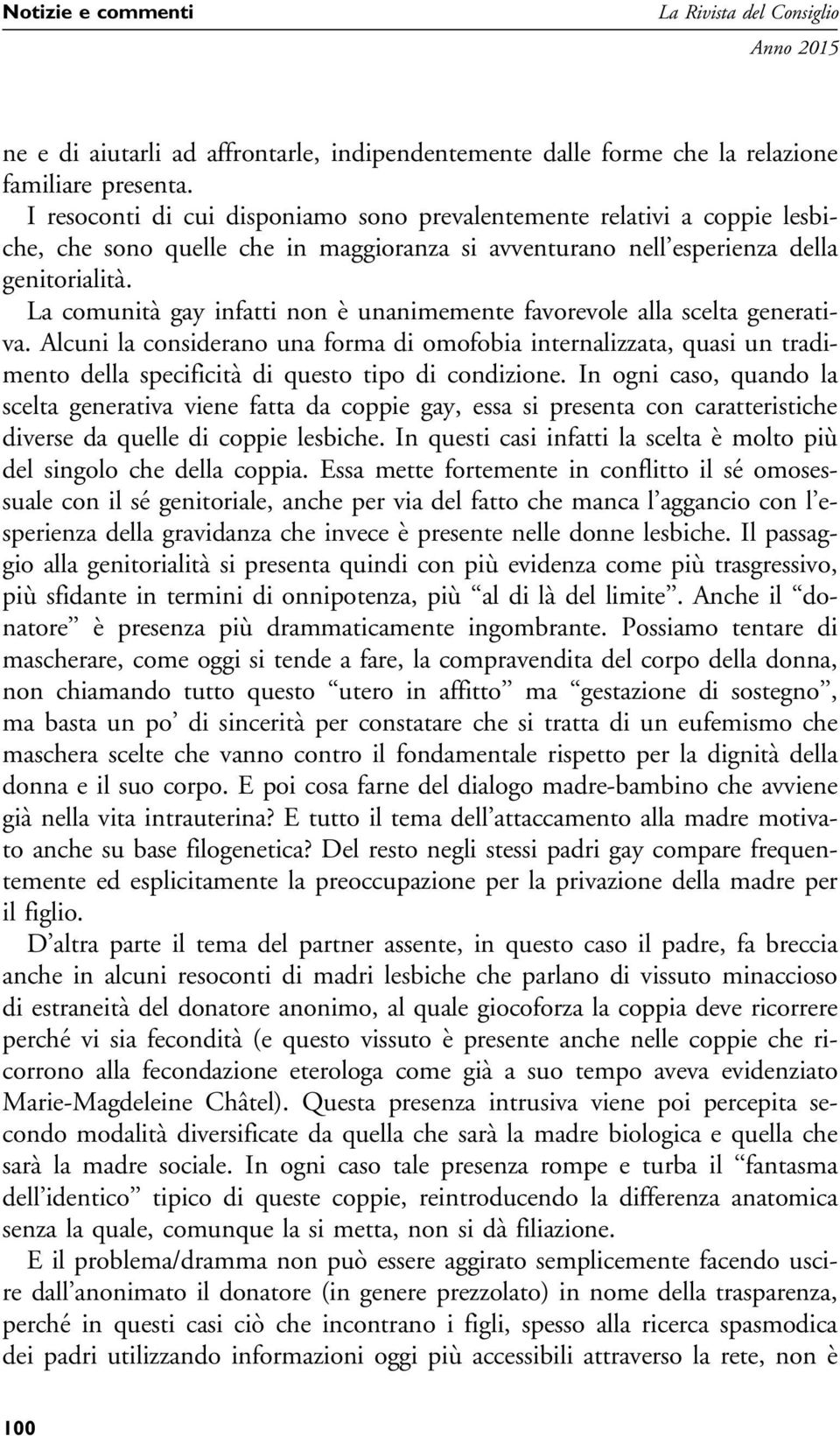 La comunità gay infatti non è unanimemente favorevole alla scelta generativa.