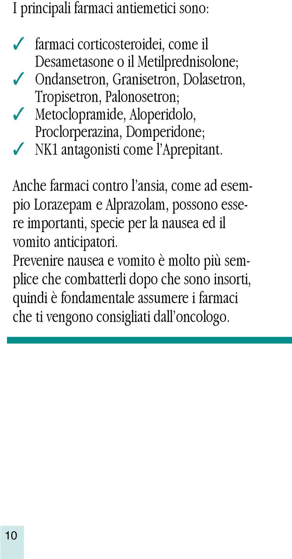 Anche farmaci contro l ansia, come ad esempio Lorazepam e Alprazolam, possono essere importanti, specie per la nausea ed il vomito anticipatori.