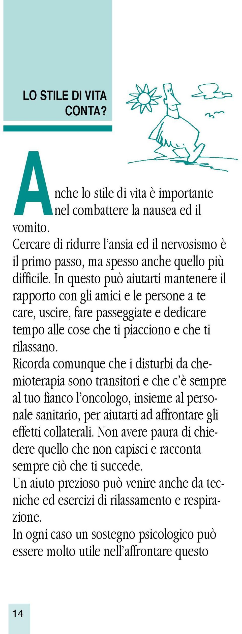 Ricorda comunque che i disturbi da chemioterapia sono transitori e che c è sempre al tuo fianco l oncologo, insieme al personale sanitario, per aiutarti ad affrontare gli effetti collaterali.