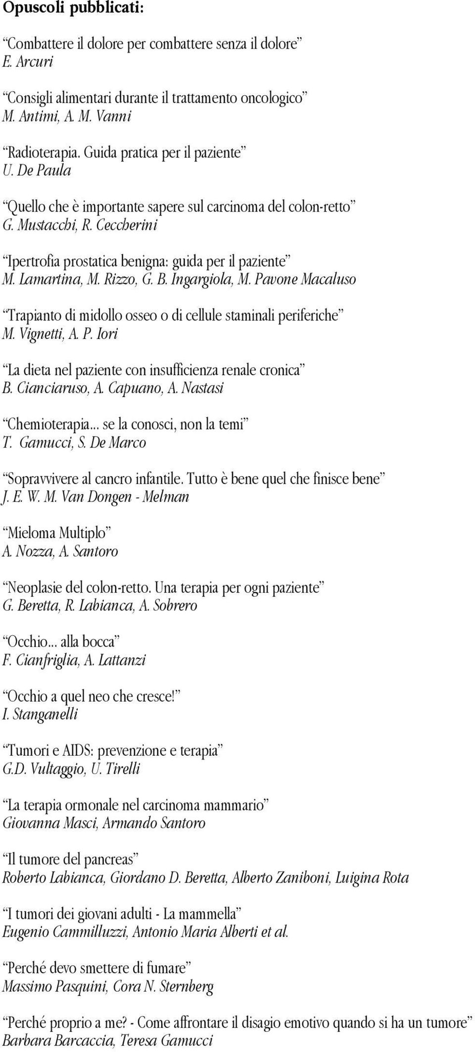 Rizzo, G. B. Ingargiola, M. Pavone Macaluso Trapianto di midollo osseo o di cellule staminali periferiche M. Vignetti, A. P. Iori La dieta nel paziente con insufficienza renale cronica B.