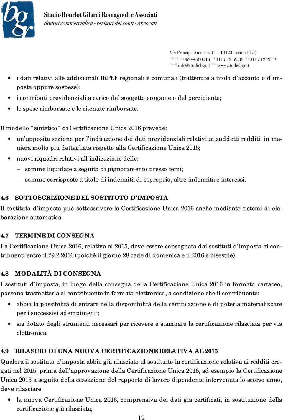 Il modello sintetico di Certificazione Unica 2016 prevede: un apposita sezione per l indicazione dei dati previdenziali relativi ai suddetti redditi, in maniera molto più dettagliata rispetto alla