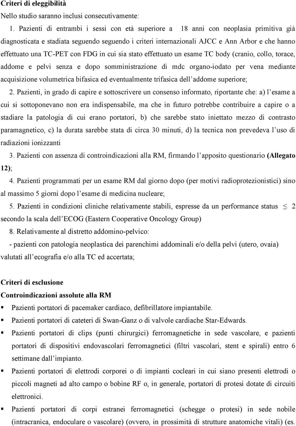 TC-PET con FDG in cui sia stato effettuato un esame TC body (cranio, collo, torace, addome e pelvi senza e dopo somministrazione di mdc organo-iodato per vena mediante acquisizione volumetrica