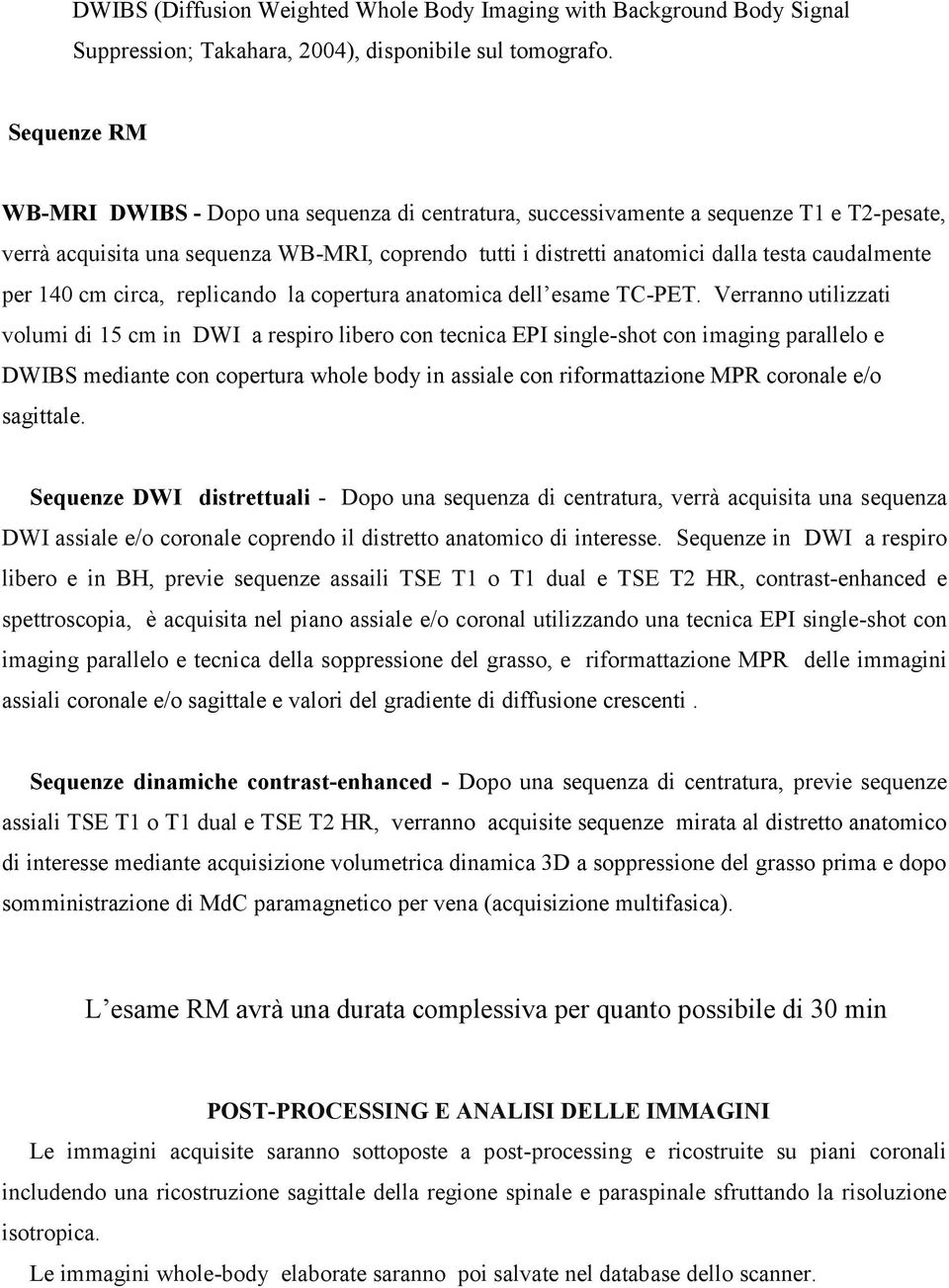 caudalmente per 140 cm circa, replicando la copertura anatomica dell esame TC-PET.