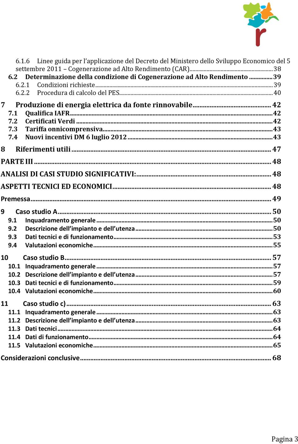 .. 40 7 Produzione di energia elettrica da fonte rinnovabile... 42 7.1 Qualifica IAFR... 42 7.2 Certificati Verdi... 42 7.3 Tariffa onnicomprensiva... 43 7.4 Nuovi incentivi DM 6 luglio 2012.