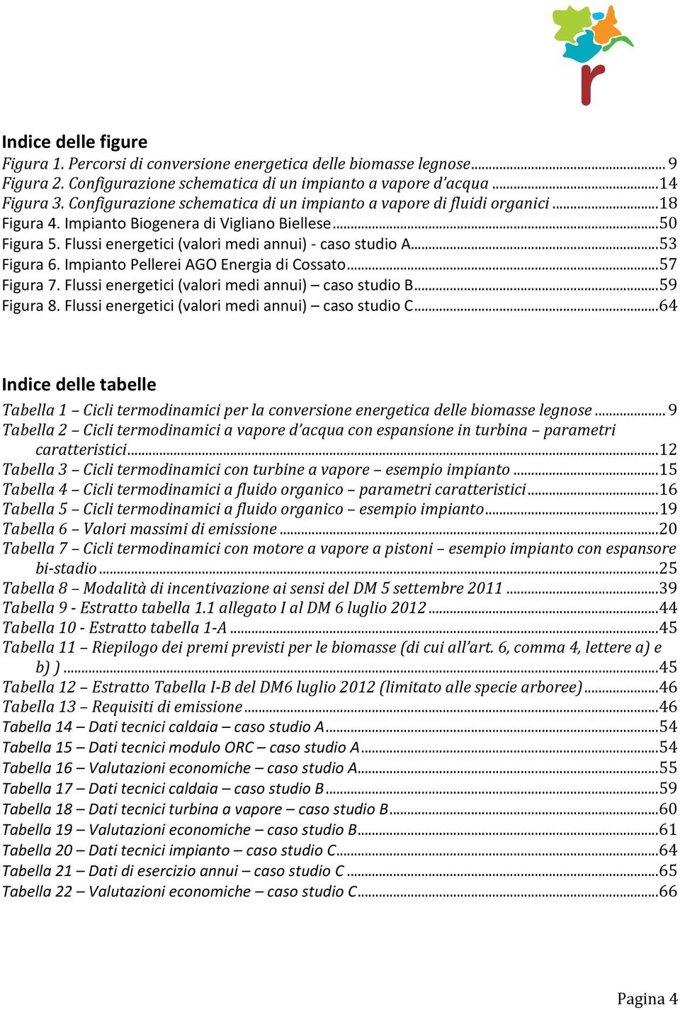 .. 53 Figura 6. Impianto Pellerei AGO Energia di Cossato... 57 Figura 7. Flussi energetici (valori medi annui) caso studio B... 59 Figura 8. Flussi energetici (valori medi annui) caso studio C.