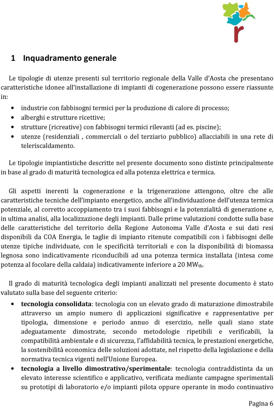 piscine); utenze (residenziali, commerciali o del terziario pubblico) allacciabili in una rete di teleriscaldamento.