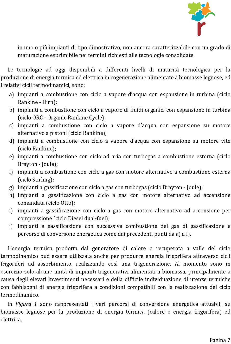 termodinamici, sono: a) impianti a combustione con ciclo a vapore d acqua con espansione in turbina (ciclo Rankine - Hirn); b) impianti a combustione con ciclo a vapore di fluidi organici con