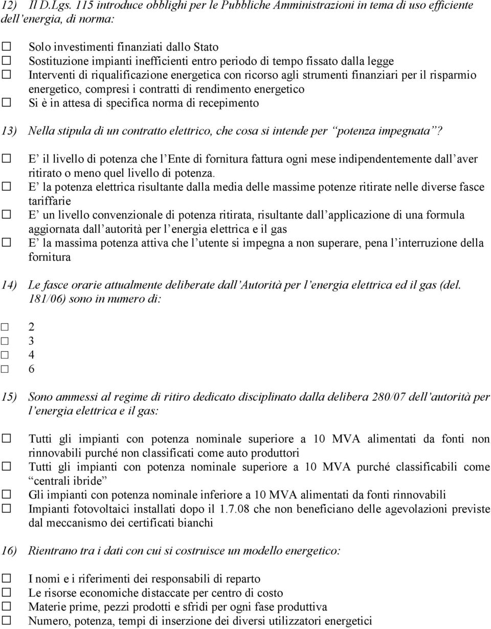 tempo fissato dalla legge Interventi di riqualificazione energetica con ricorso agli strumenti finanziari per il risparmio energetico, compresi i contratti di rendimento energetico Si è in attesa di