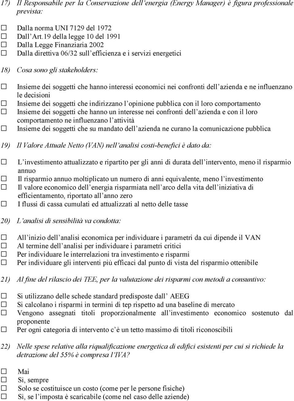 nei confronti dell azienda e ne influenzano le decisioni Insieme dei soggetti che indirizzano l opinione pubblica con il loro comportamento Insieme dei soggetti che hanno un interesse nei confronti