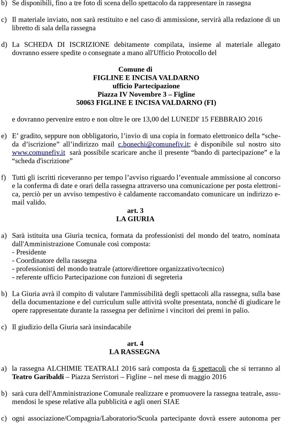 INCISA VALDARNO ufficio Partecipazione Piazza IV Novembre 3 Figline 50063 FIGLINE E INCISA VALDARNO (FI) e dovranno pervenire entro e non oltre le ore 13,00 del LUNEDI' 15 FEBBRAIO 2016 e) E gradito,