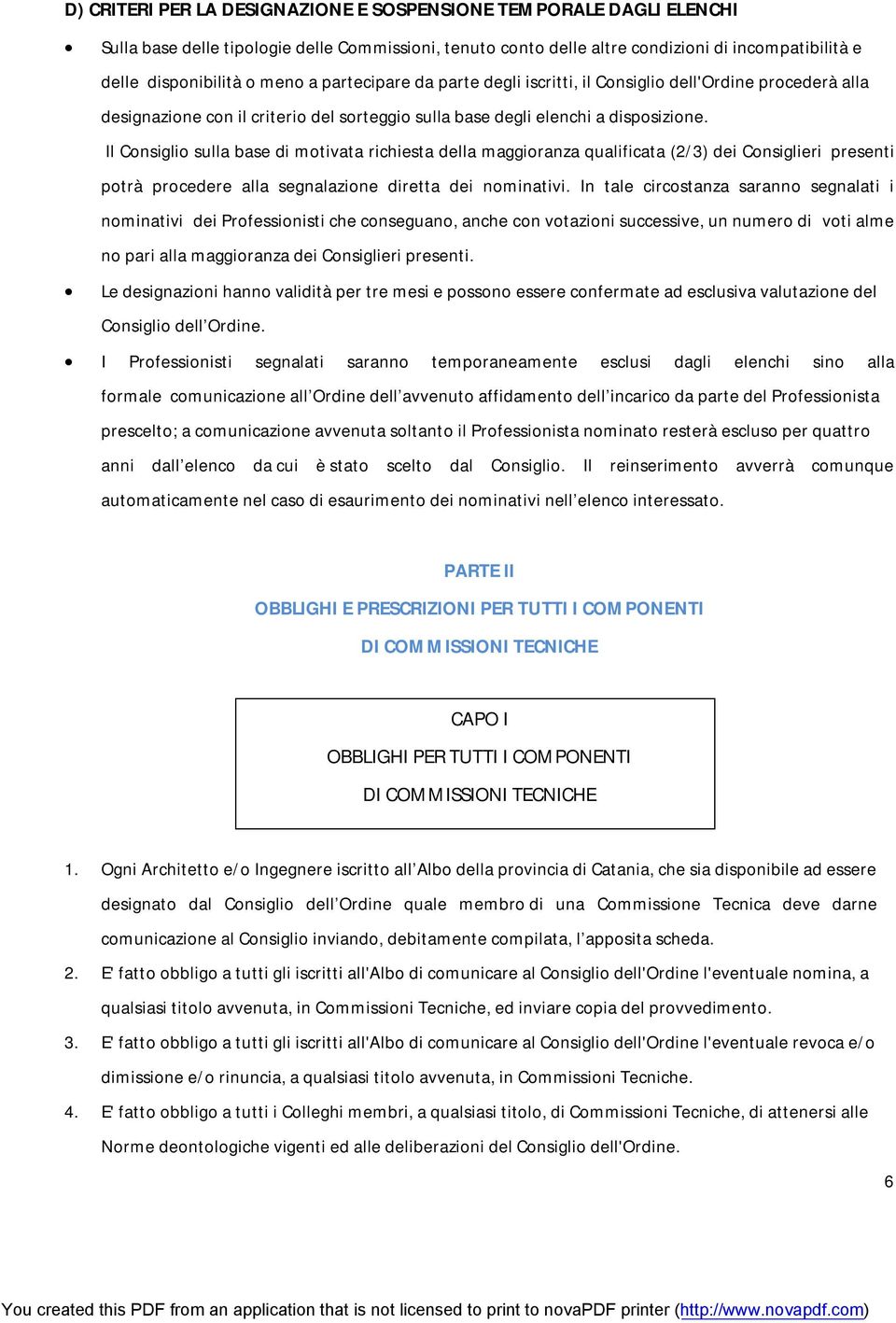 Il Consiglio sulla base di motivata richiesta della maggioranza qualificata (2/3) dei Consiglieri presenti potrà procedere alla segnalazione diretta dei nominativi.