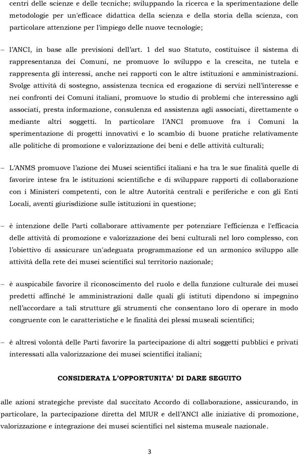 1 del suo Statuto, costituisce il sistema di rappresentanza dei Comuni, ne promuove lo sviluppo e la crescita, ne tutela e rappresenta gli interessi, anche nei rapporti con le altre istituzioni e