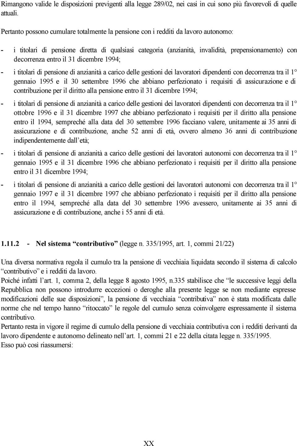 entro il 31 dicembre 1994; - i titolari di pensione di anzianità a carico delle gestioni dei lavoratori dipendenti con decorrenza tra il 1 gennaio 1995 e il 30 settembre 1996 che abbiano perfezionato