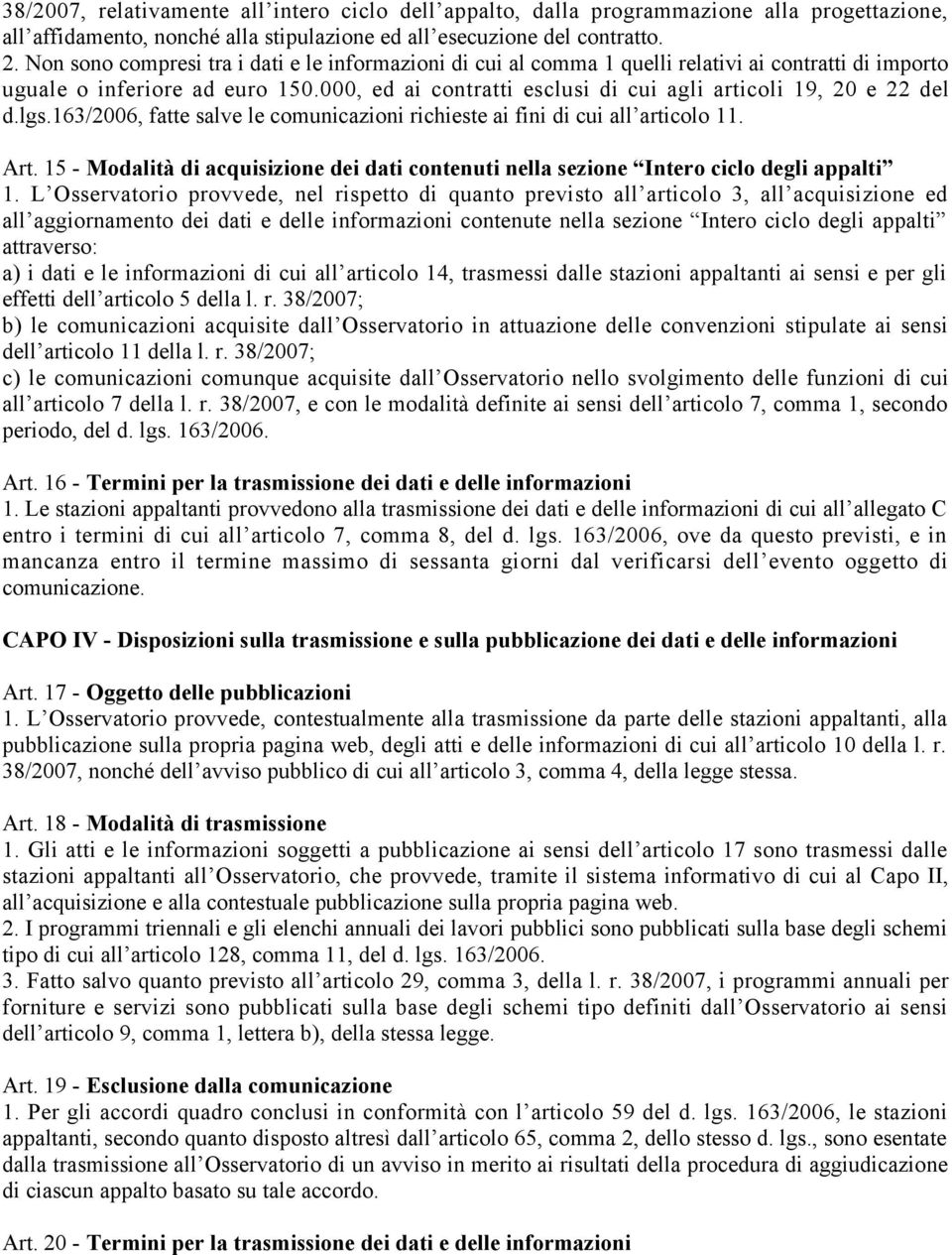 000, ed ai contratti esclusi di cui agli articoli 19, 20 e 22 del d.lgs.163/2006, fatte salve le comunicazioni richieste ai fini di cui all articolo 11. Art.