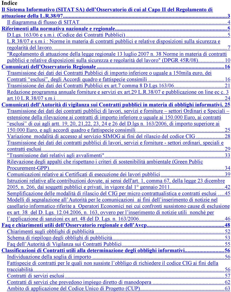 ... 7 "Regolamento di attuazione della legge regionale 13 luglio 2007 n. 38 Norme in materia di contratti pubblici e relative disposizioni sulla sicurezza e regolarità del lavoro" (DPGR 45R/08).