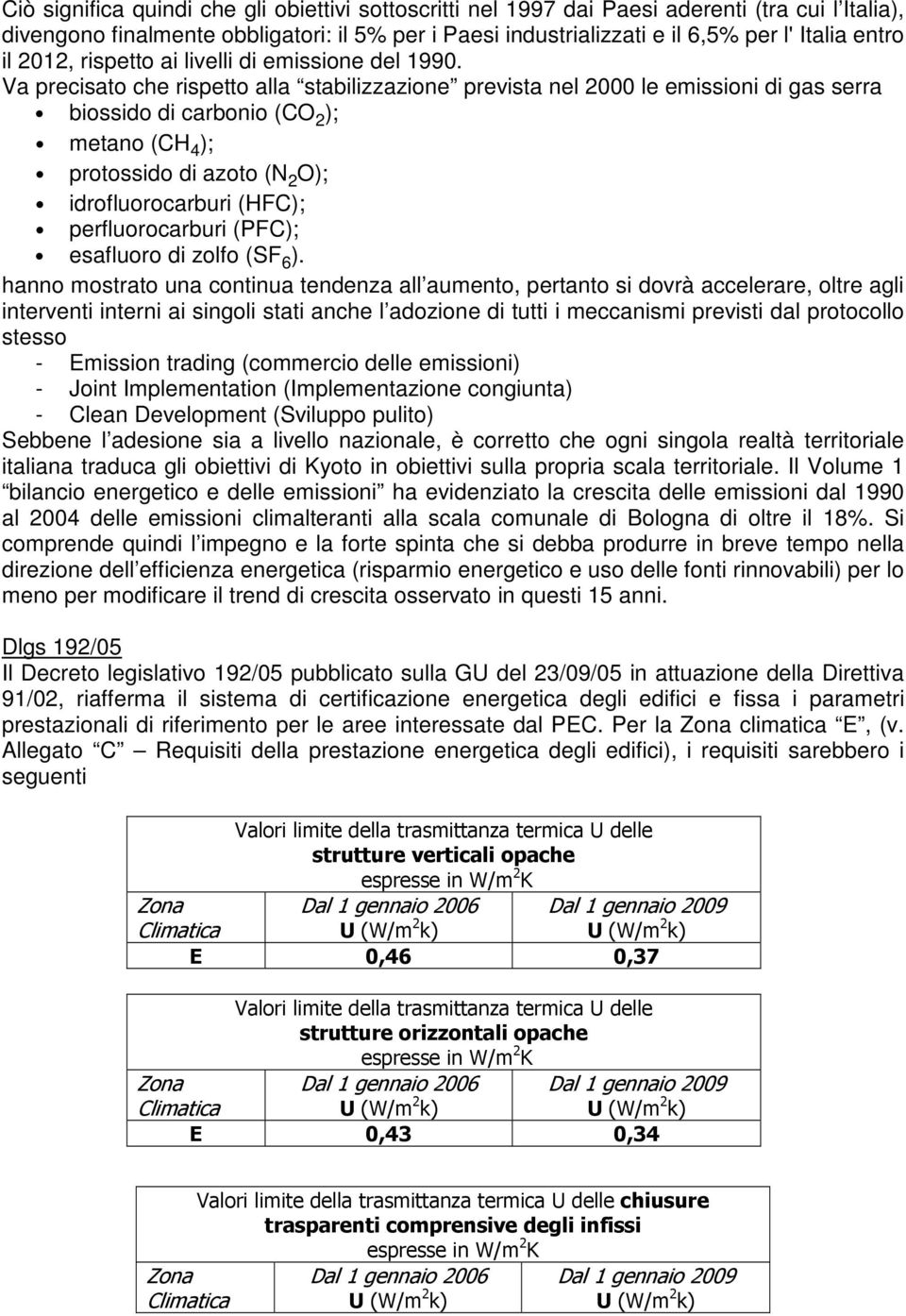 Va precisato che rispetto alla stabilizzazione prevista nel 2000 le emissioni di gas serra biossido di carbonio (CO 2 ); metano (CH 4 ); protossido di azoto (N 2 O); idrofluorocarburi (HFC);