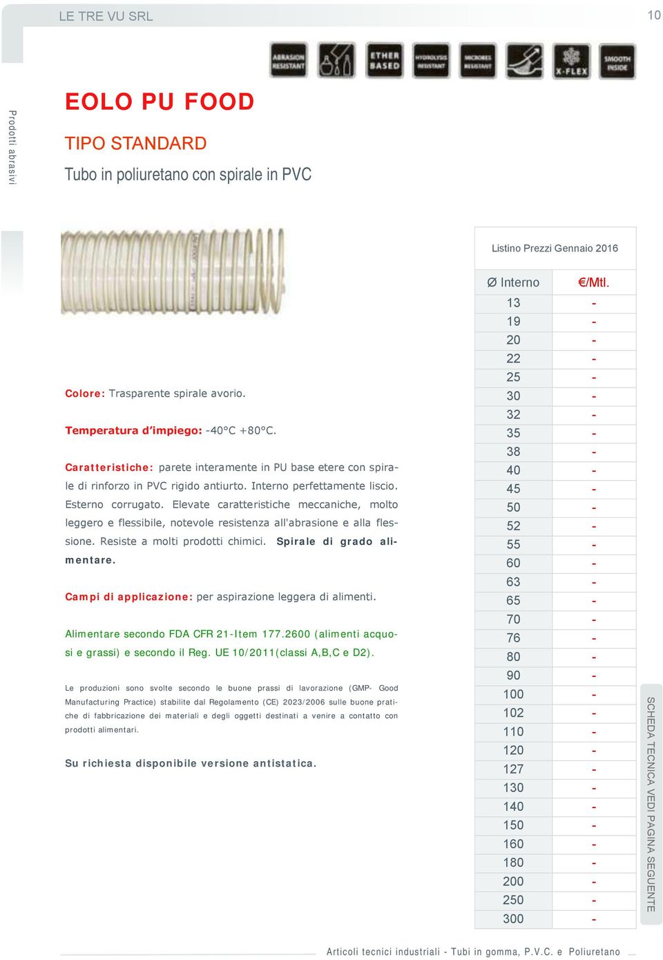 Elevate caratteristiche meccaniche, molto leggero e flessibile, notevole resistenza all'abrasione e alla flessione. Resiste a molti prodotti chimici. Spirale di grado alimentare.