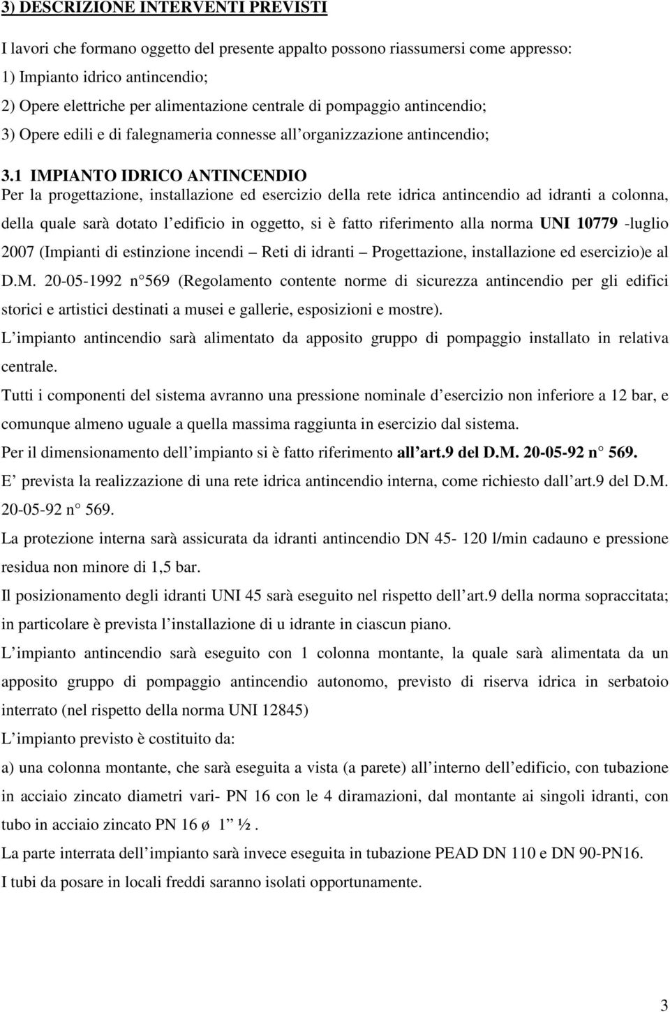 1 IMPIANTO IDRICO ANTINCENDIO Per la progettazione, installazione ed esercizio della rete idrica antincendio ad idranti a colonna, della quale sarà dotato l edificio in oggetto, si è fatto