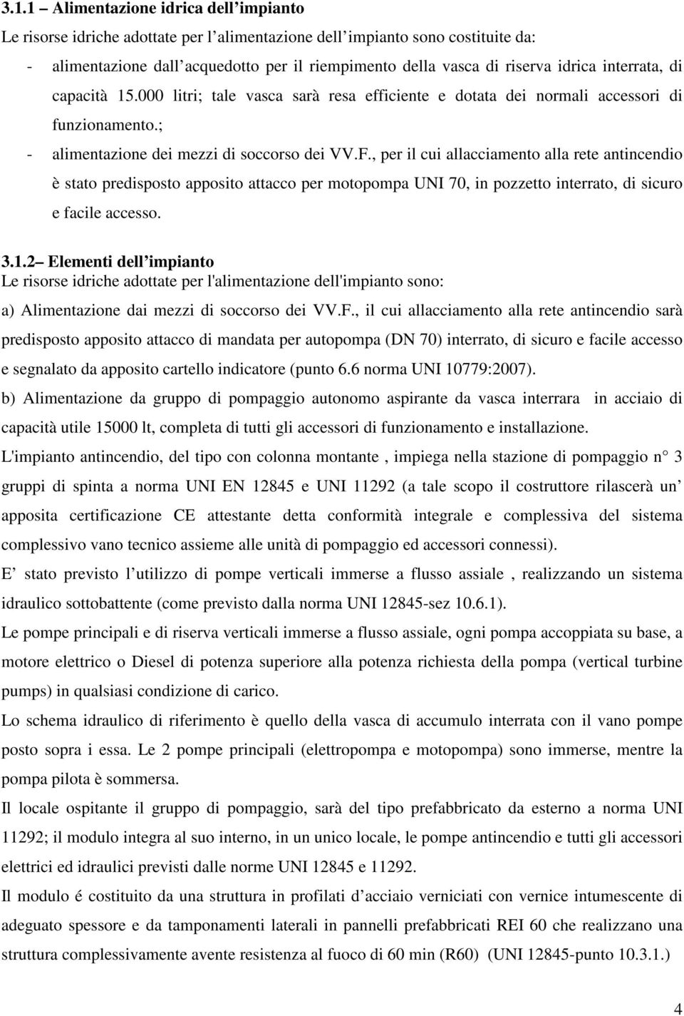 , per il cui allacciamento alla rete antincendio è stato predisposto apposito attacco per motopompa UNI 70, in pozzetto interrato, di sicuro e facile accesso. 3.1.