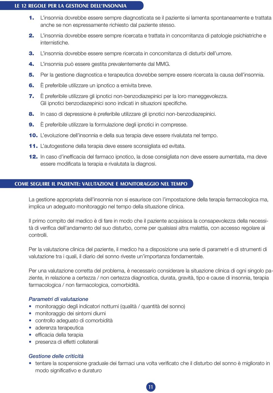 L insonnia dovrebbe essere sempre ricercata e trattata in concomitanza di patologie psichiatriche e internistiche. 3.