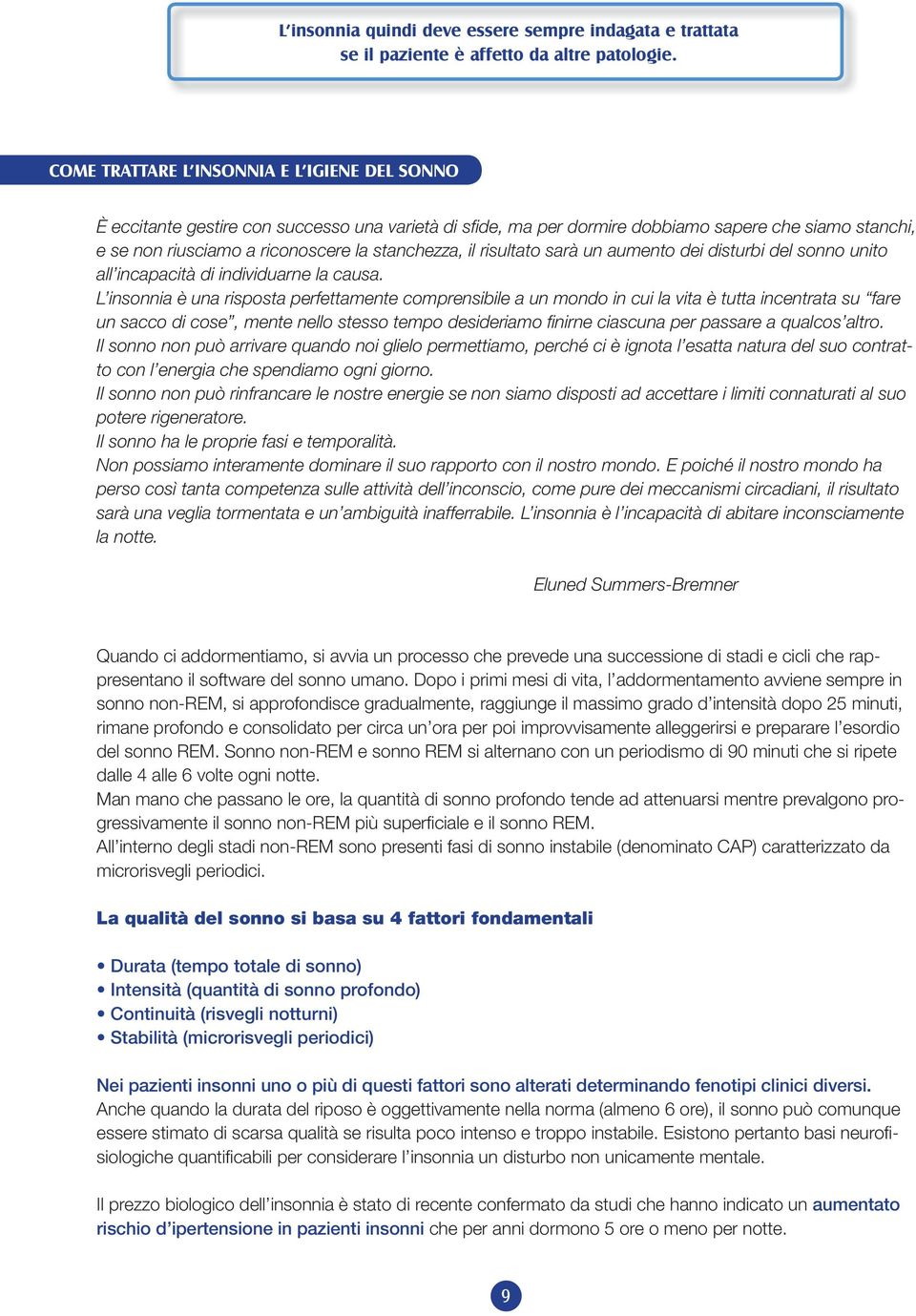 il risultato sarà un aumento dei disturbi del sonno unito all incapacità di individuarne la causa.