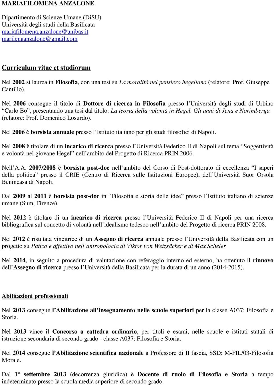 Nel 2006 consegue il titolo di Dottore di ricerca in Filosofia presso l Università degli studi di Urbino Carlo Bo, presentando una tesi dal titolo: La teoria della volontà in Hegel.