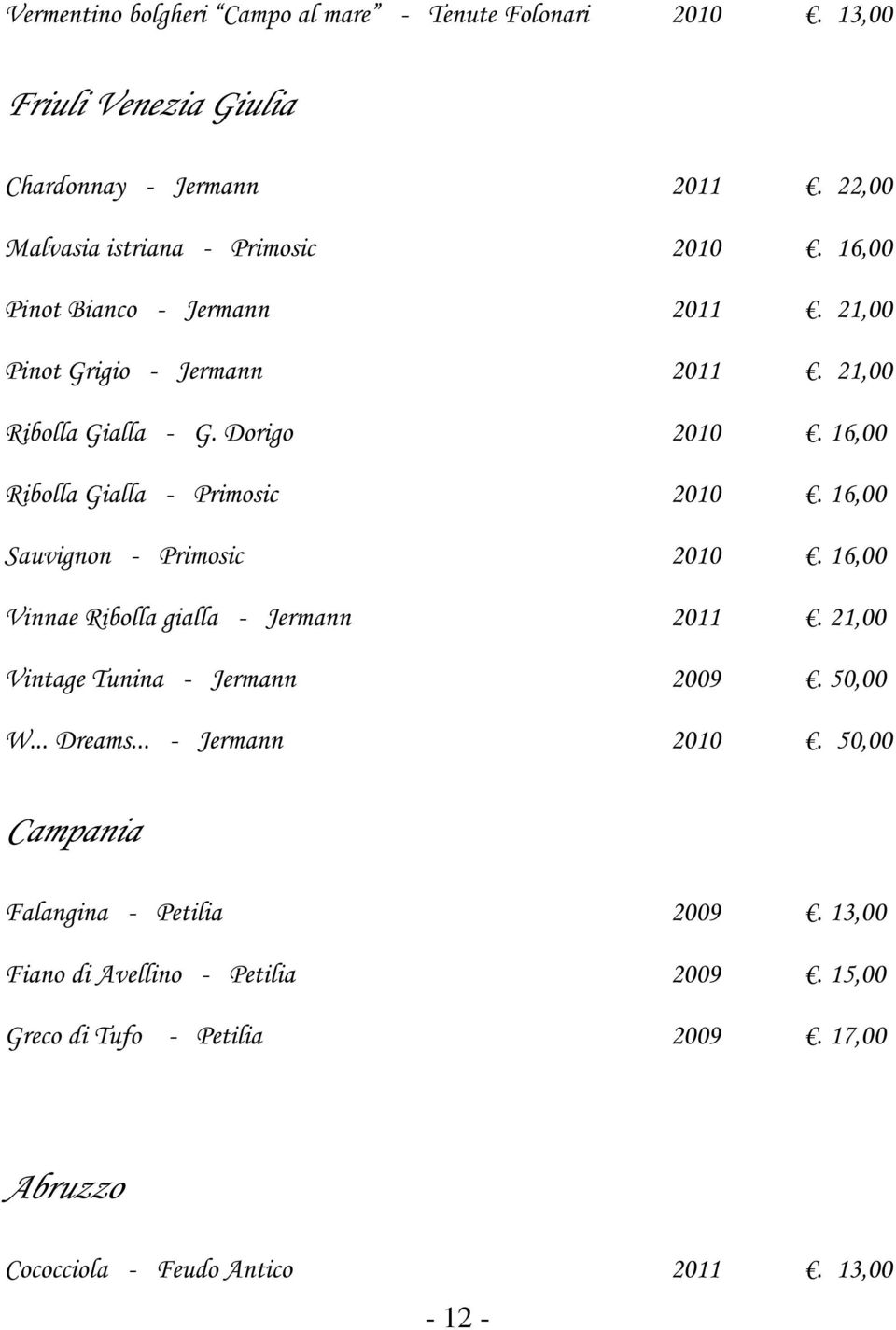 16,00 Sauvignon - Primosic 2010. 16,00 Vinnae Ribolla gialla - Jermann 2011. 21,00 Vintage Tunina - Jermann 2009. 50,00 W... Dreams... - Jermann 2010.