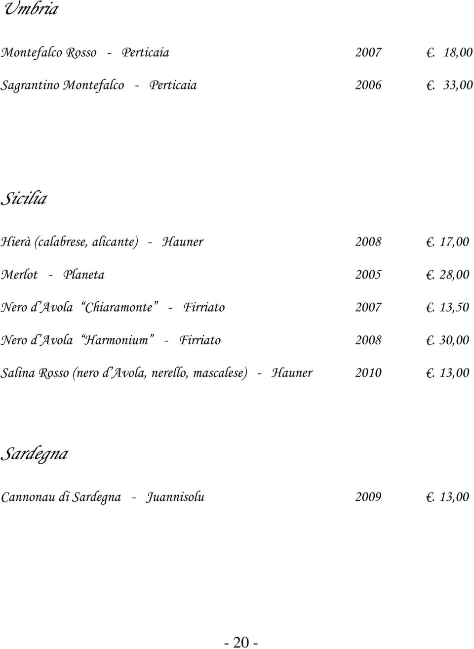 28,00 Nero d Avola Chiaramonte - Firriato 2007. 13,50 Nero d Avola Harmonium - Firriato 2008.