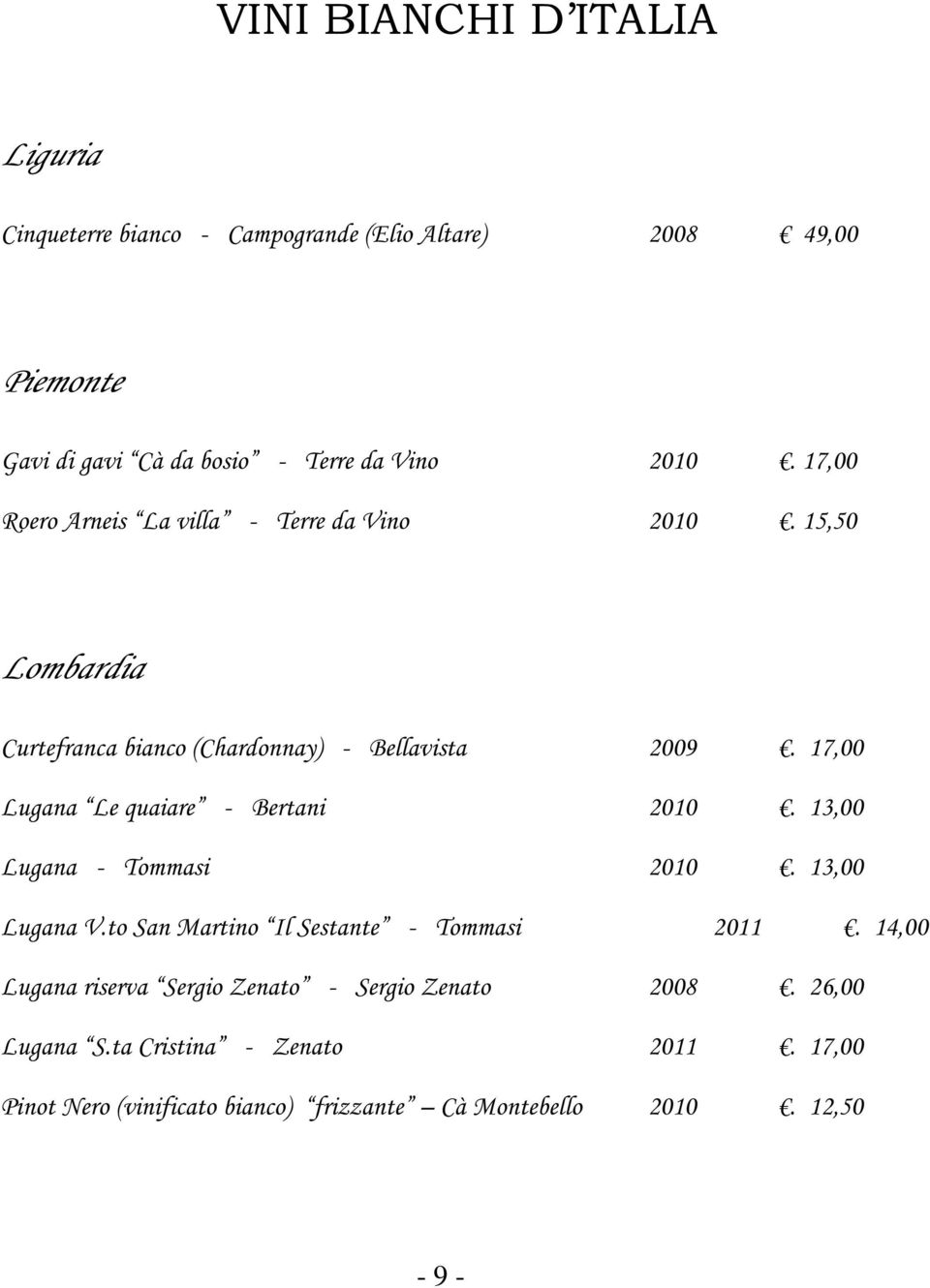 17,00 Lugana Le quaiare - Bertani 2010. 13,00 Lugana - Tommasi 2010. 13,00 Lugana V.to San Martino Il Sestante - Tommasi 2011.