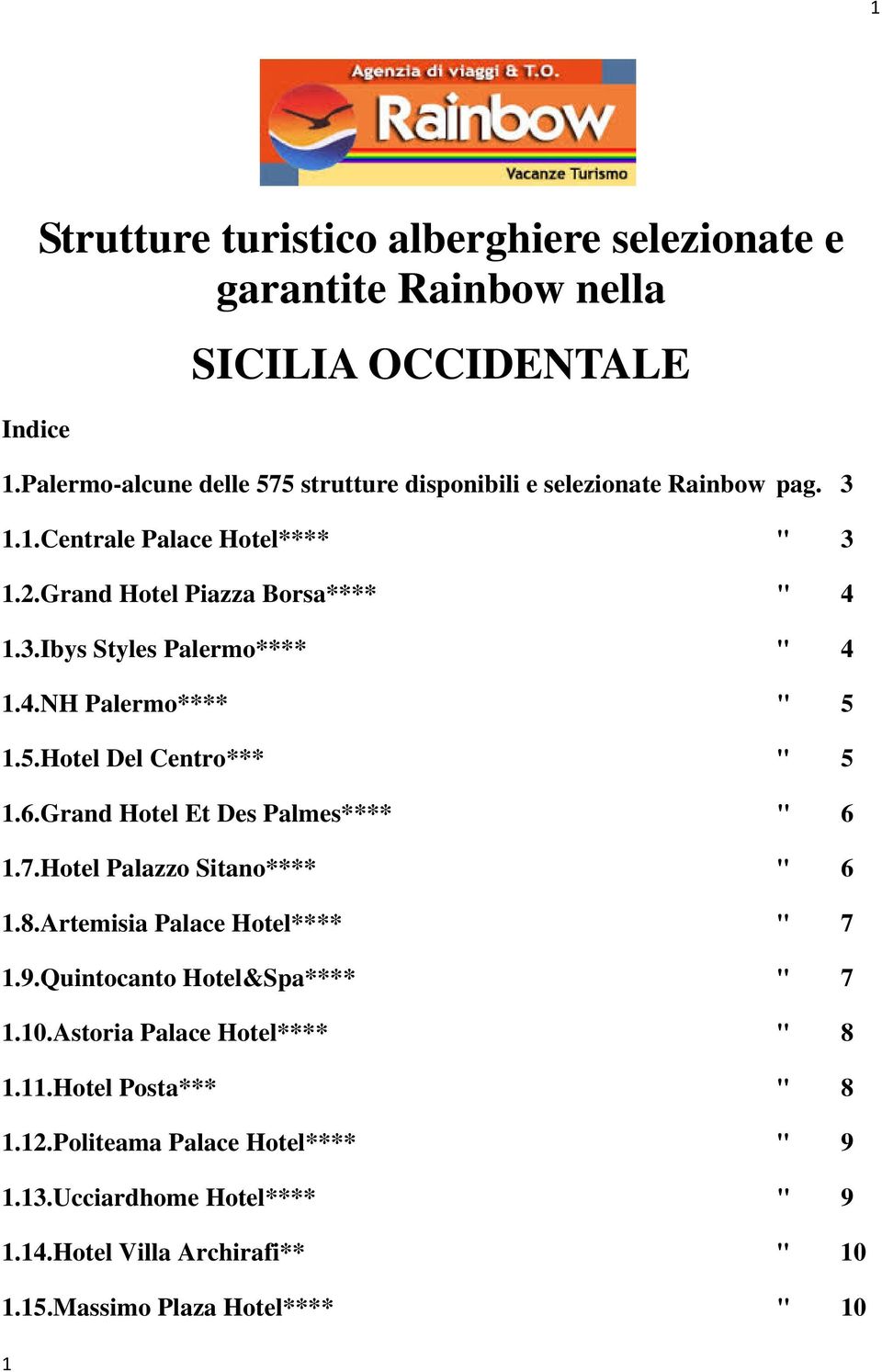 4.NH Palermo**** " 5 1.5.Hotel Del Centro*** " 5 1.6.Grand Hotel Et Des Palmes**** " 6 1.7.Hotel Palazzo Sitano**** " 6 1.8.Artemisia Palace Hotel**** " 7 1.9.