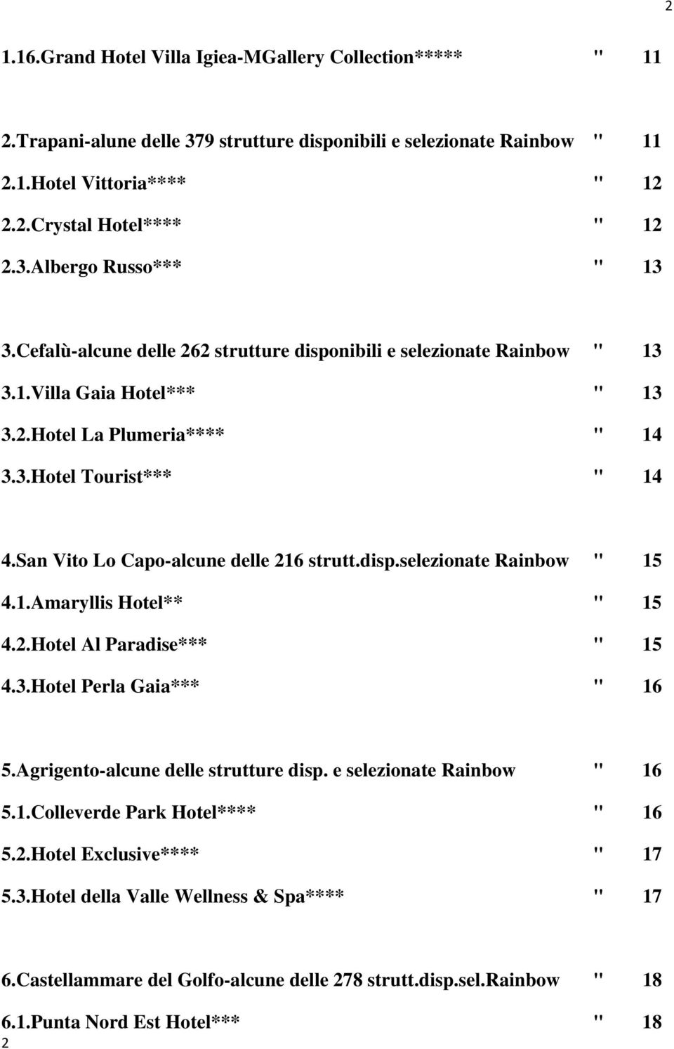 San Vito Lo Capo-alcune delle 216 strutt.disp.selezionate Rainbow " 15 4.1.Amaryllis Hotel** " 15 4.2.Hotel Al Paradise*** " 15 4.3.Hotel Perla Gaia*** " 16 5.Agrigento-alcune delle strutture disp.