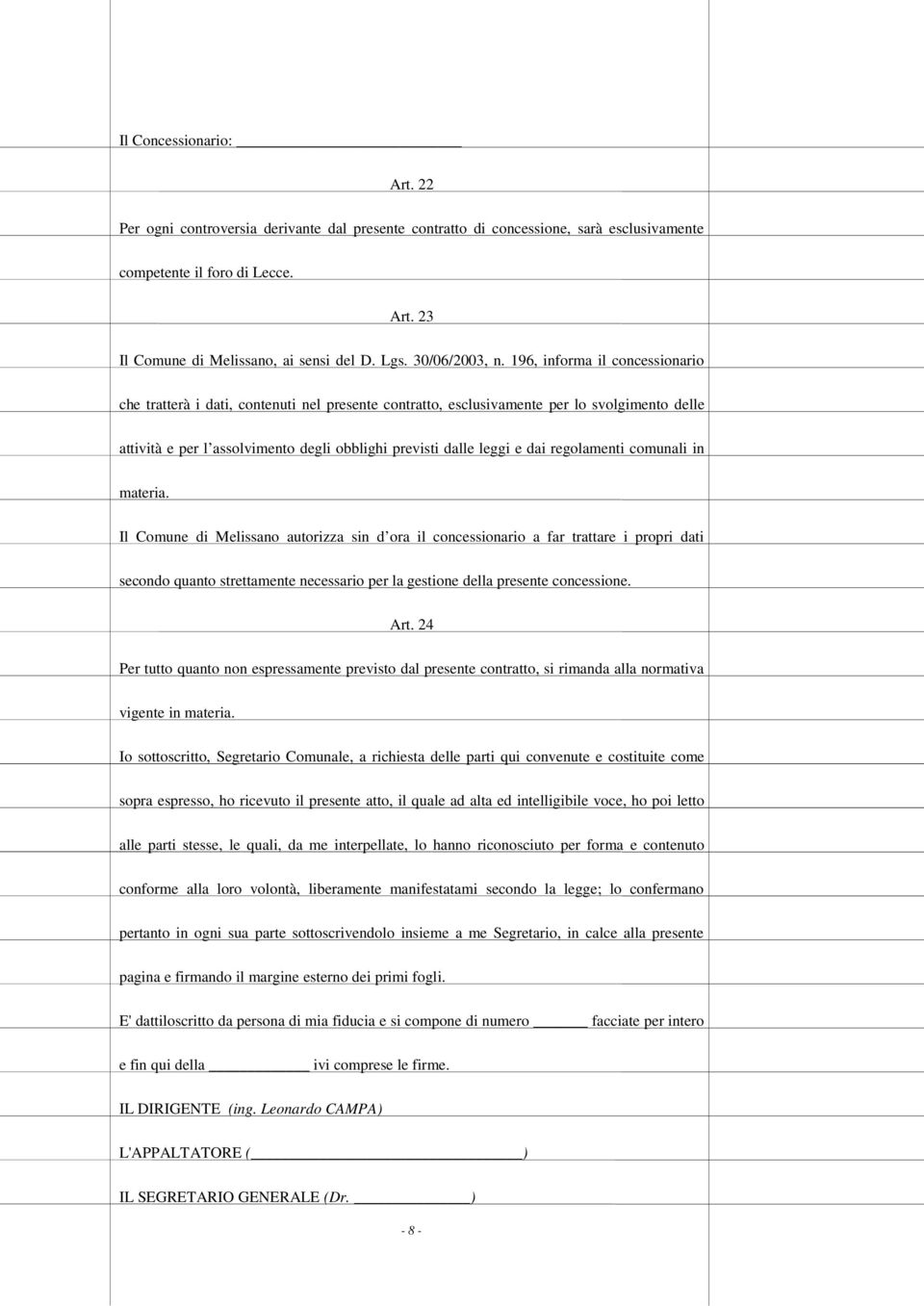 196, informa il concessionario che tratterà i dati, contenuti nel presente contratto, esclusivamente per lo svolgimento delle attività e per l assolvimento degli obblighi previsti dalle leggi e dai