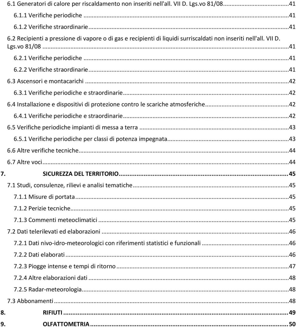 3.1 Verifiche periodiche e straordinarie... 42 6.4 Installazione e dispositivi di protezione contro le scariche atmosferiche... 42 6.4.1 Verifiche periodiche e straordinarie... 42 6.5 Verifiche periodiche impianti di messa a terra.