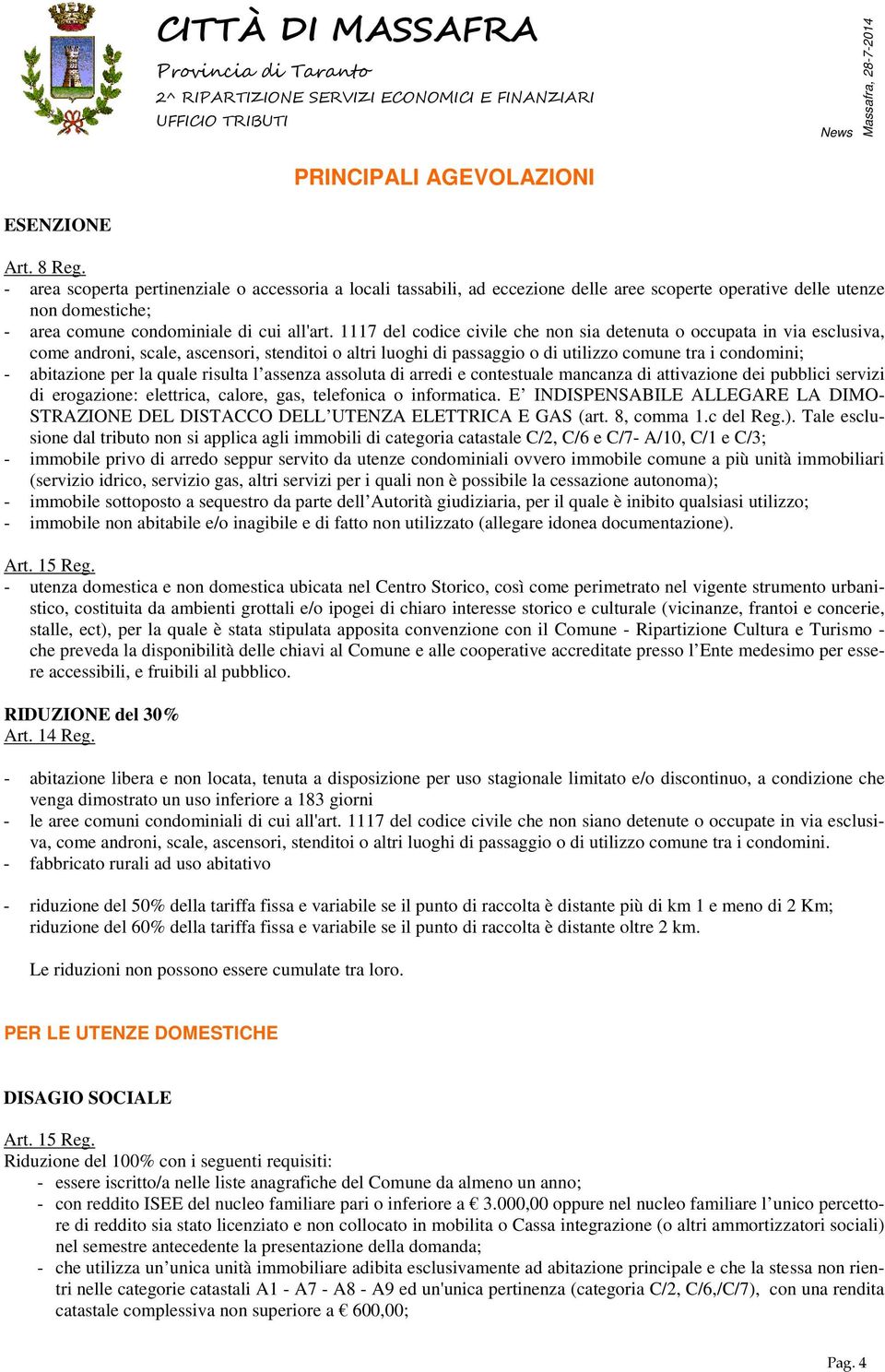 1117 del codice civile che non sia detenuta o occupata in via esclusiva, come androni, scale, ascensori, stenditoi o altri luoghi di passaggio o di utilizzo comune tra i condomini; - abitazione per