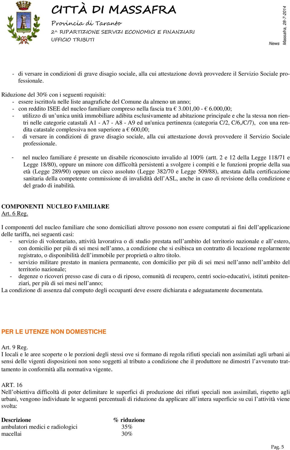 000,00; - utilizzo di un unica unità immobiliare adibita esclusivamente ad abitazione principale e che la stessa non rientri nelle categorie catastali A1 - A7 - A8 - A9 ed un'unica pertinenza