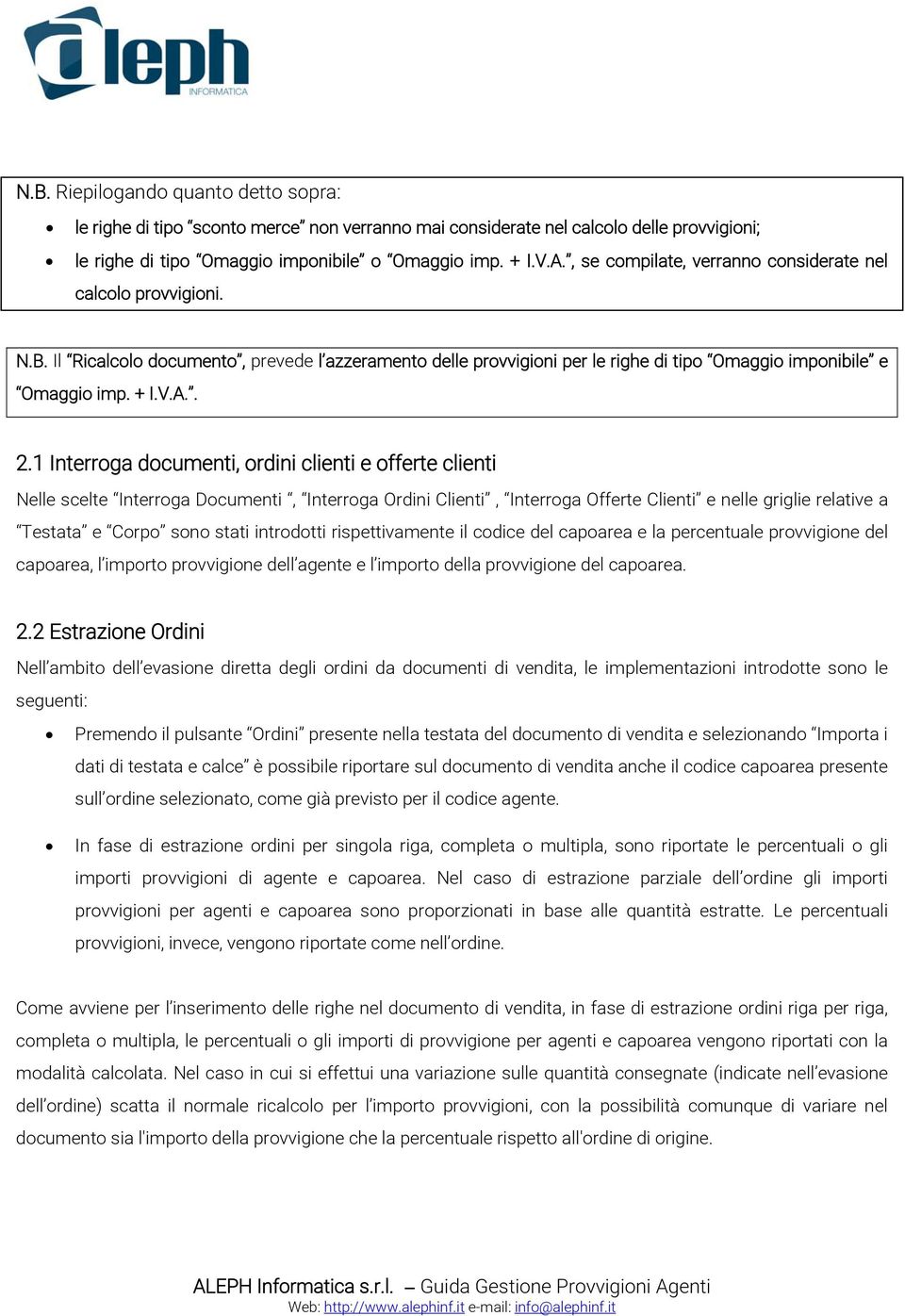 1 Interroga documenti, ordini clienti e offerte clienti Nelle scelte Interroga Documenti, Interroga Ordini Clienti, Interroga Offerte Clienti e nelle griglie relative a Testata e Corpo sono stati