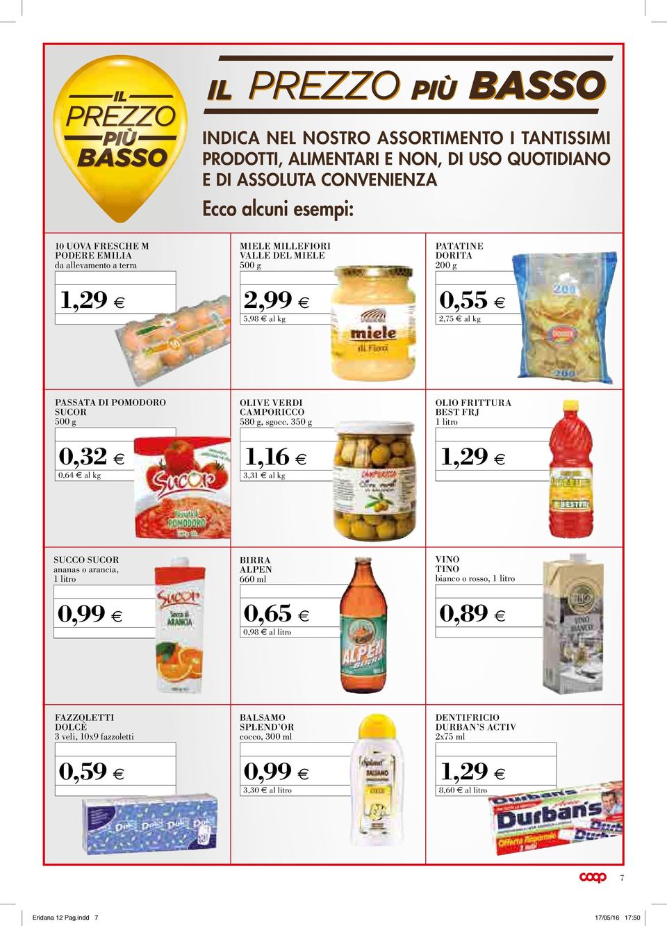 350 g OLIO FRITTURA BEST FRJ 1 litro 0,32 0,64 al kg 1,16 3,31 al kg 1,29 SUCCO SUCOR ananas o arancia, 1 litro BIRRA ALPEN 660 ml VINO TINO bianco o rosso, 1 litro 0,99 0,65 0,98 al