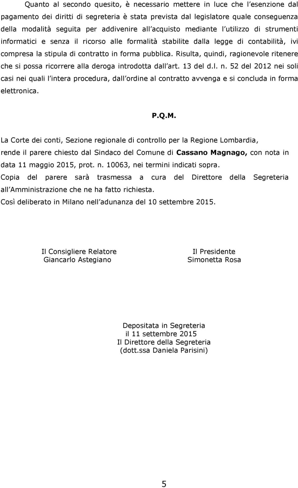 Risulta, quindi, ragionevole ritenere che si possa ricorrere alla deroga introdotta dall art. 13 del d.l. n.